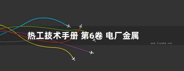 热工技术手册 第6卷 电厂金属